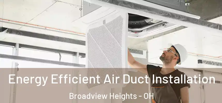  Energy Efficient Air Duct Installation Broadview Heights - OH