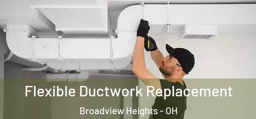 Flexible Ductwork Replacement Broadview Heights - OH